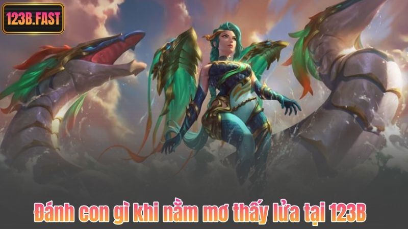 Đánh con gì khi nằm mơ thấy lửa tại 123B