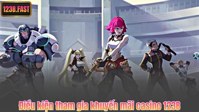 Điều kiện tham gia khuyến mãi casino 123B