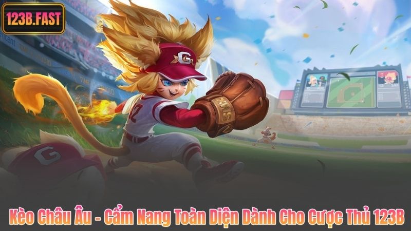 Kèo Châu Âu – Cẩm Nang Toàn Diện Dành Cho Cược Thủ 123B