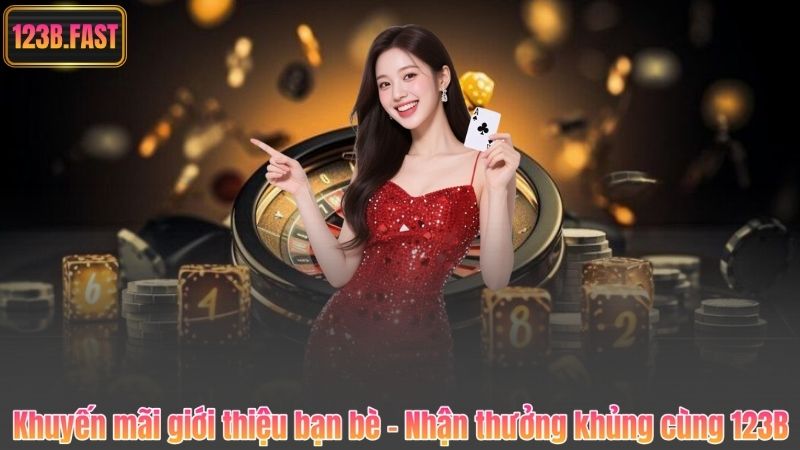 Khuyến mãi giới thiệu bạn bè – Nhận thưởng khủng cùng 123B