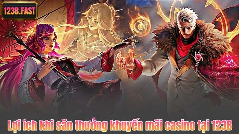 Lợi ích khi săn thưởng khuyến mãi casino tại 123B