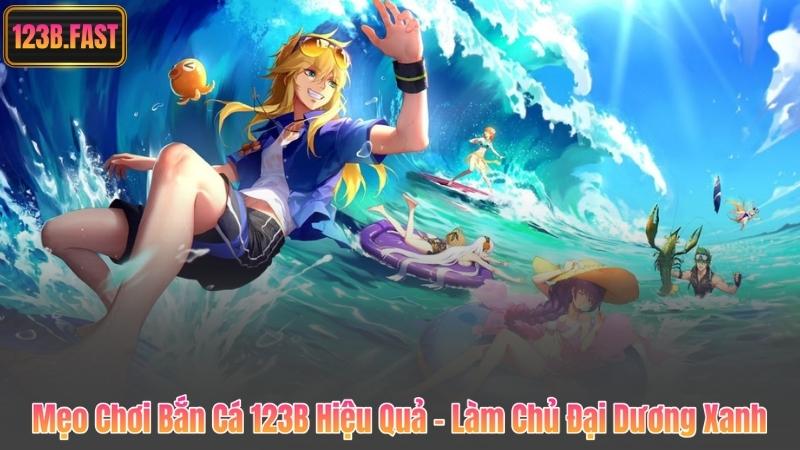 Mẹo Chơi Bắn Cá 123B Hiệu Quả - Làm Chủ Đại Dương Xanh