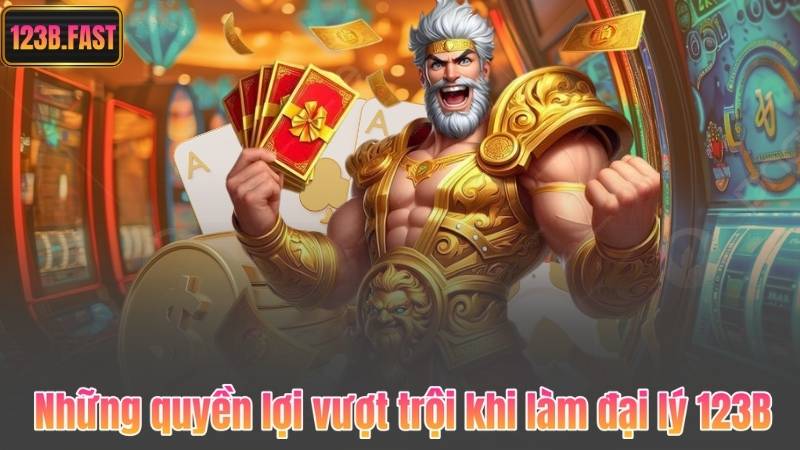 Những quyền lợi vượt trội khi làm đại lý 123B