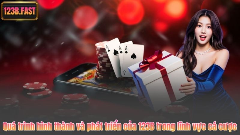 GIỚI THIỆU 123B 5 Quá trình hình thành và phát triển của 123B trong lĩnh vực cá cược