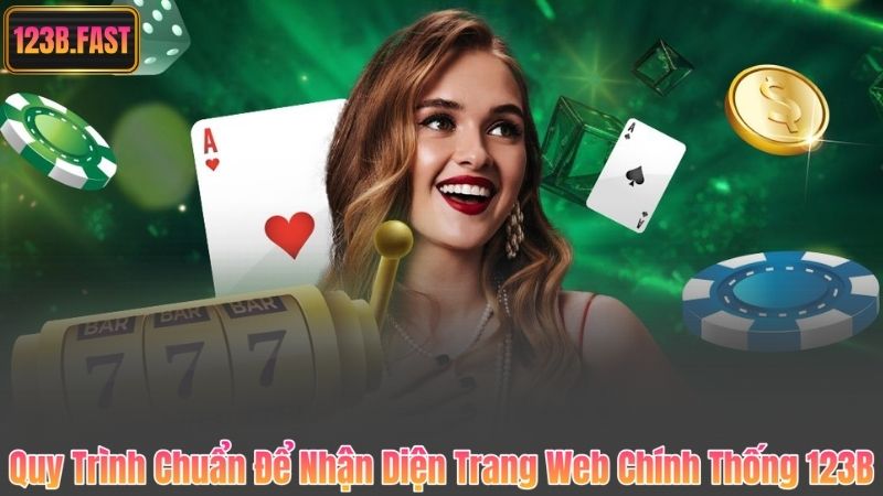 Quy Trình Chuẩn Để Nhận Diện Trang Web Chính Thống 123B