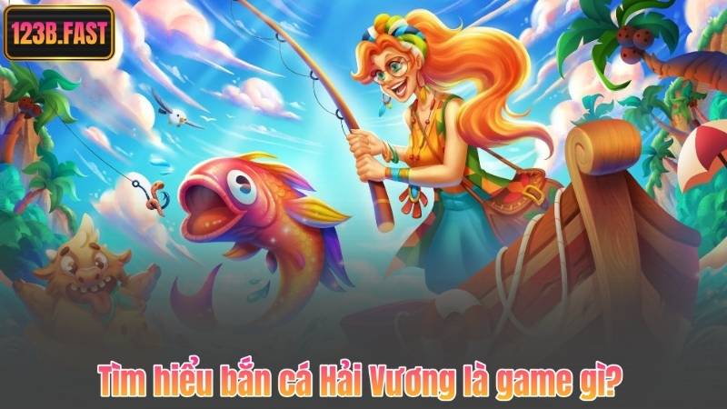 Tìm hiểu bắn cá Hải Vương là game gì?